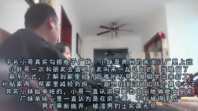 真实勾搭电子厂长打工妹，以谈对象为由约到家里啪啪（完整版看简阶）